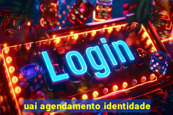 uai agendamento identidade